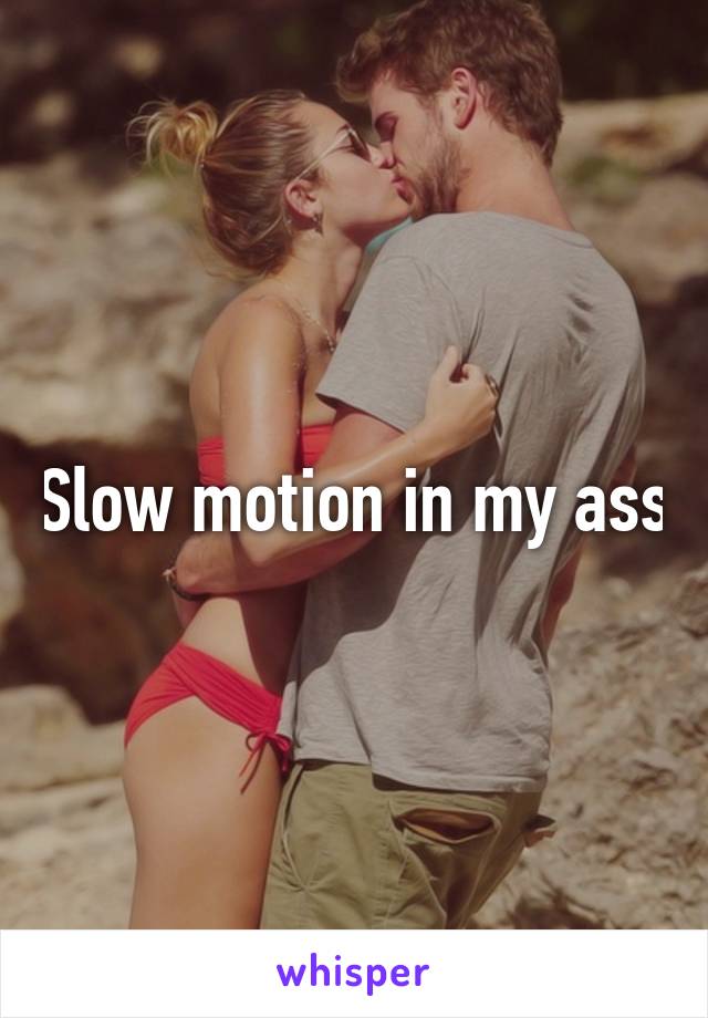 Slow motion in my ass