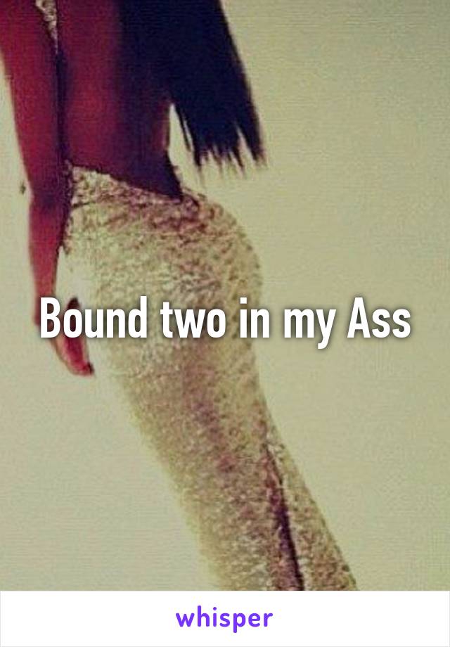 Bound two in my Ass