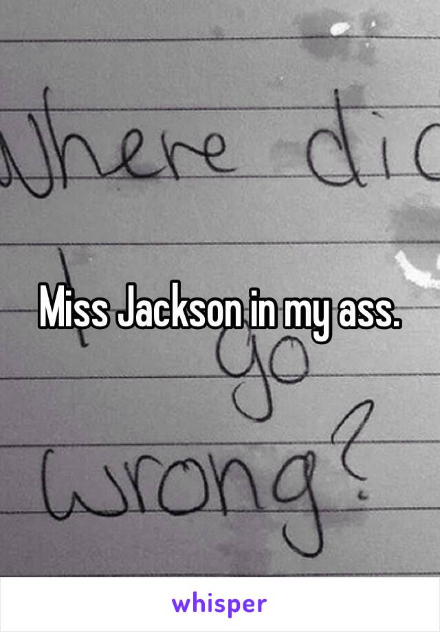 Miss Jackson in my ass. 