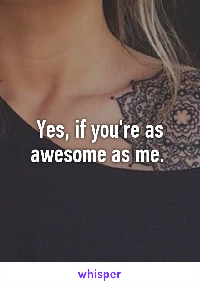 Yes, if you're as awesome as me. 