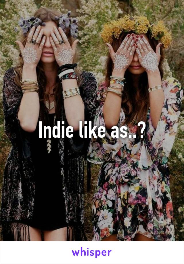 Indie like as..?