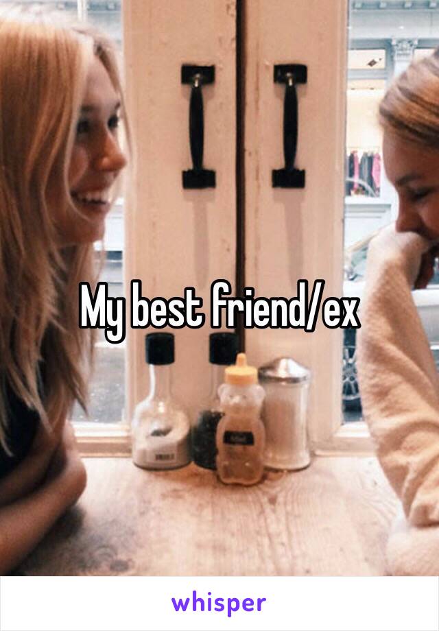 My best friend/ex