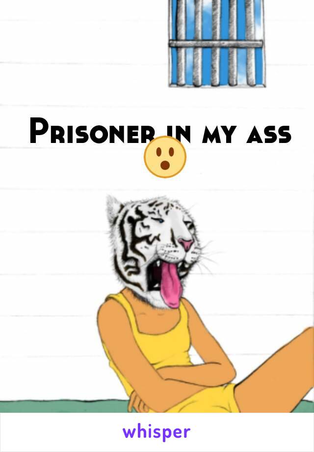 Prisoner in my ass 😮