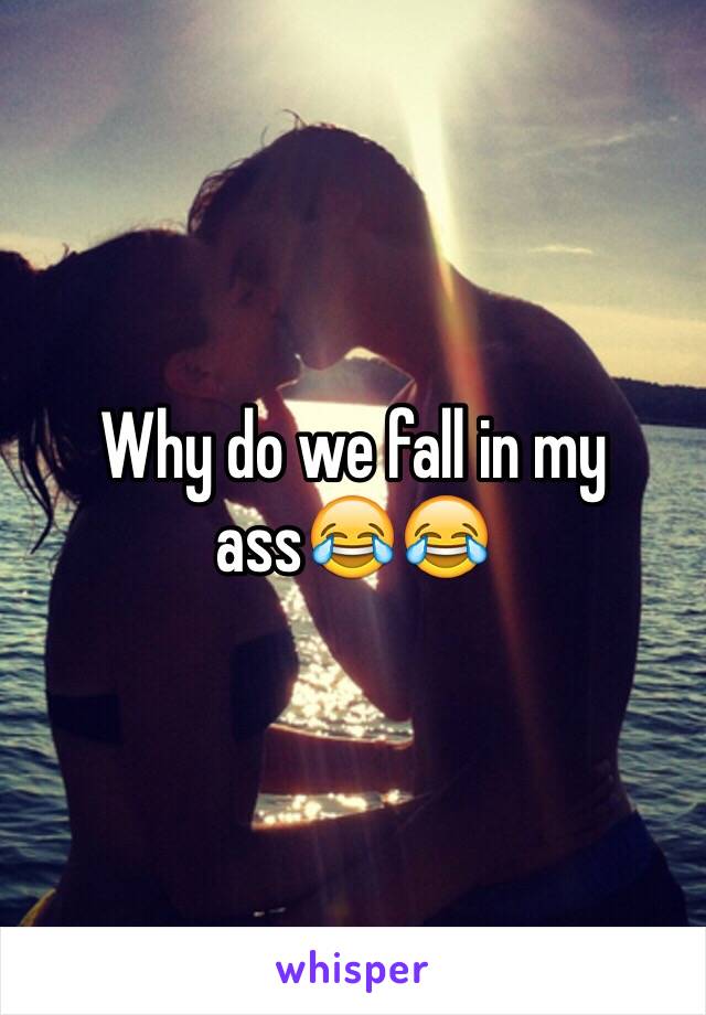 Why do we fall in my ass😂😂