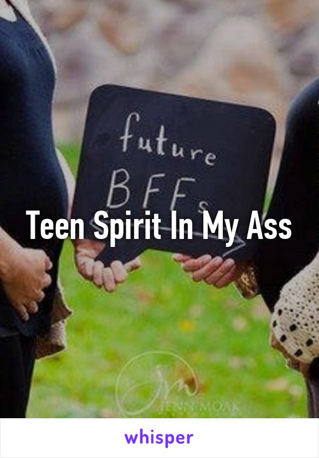 Teen Spirit In My Ass