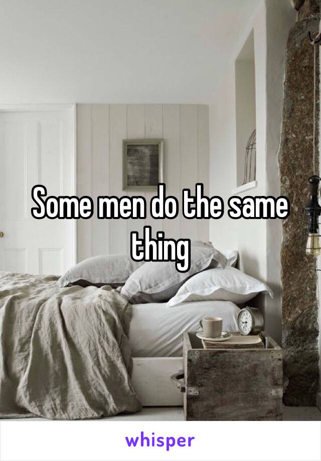 Some men do the same thing