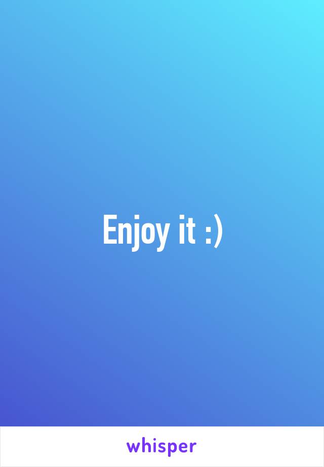 Enjoy it :)