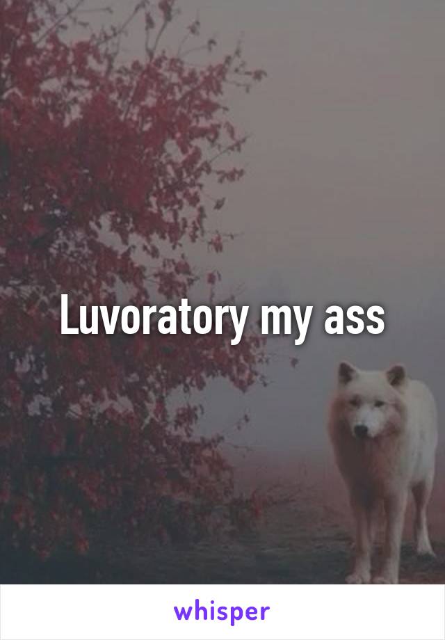 Luvoratory my ass