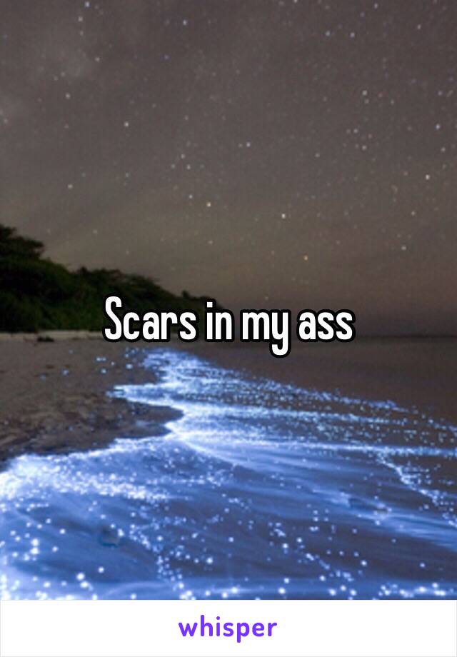 Scars in my ass