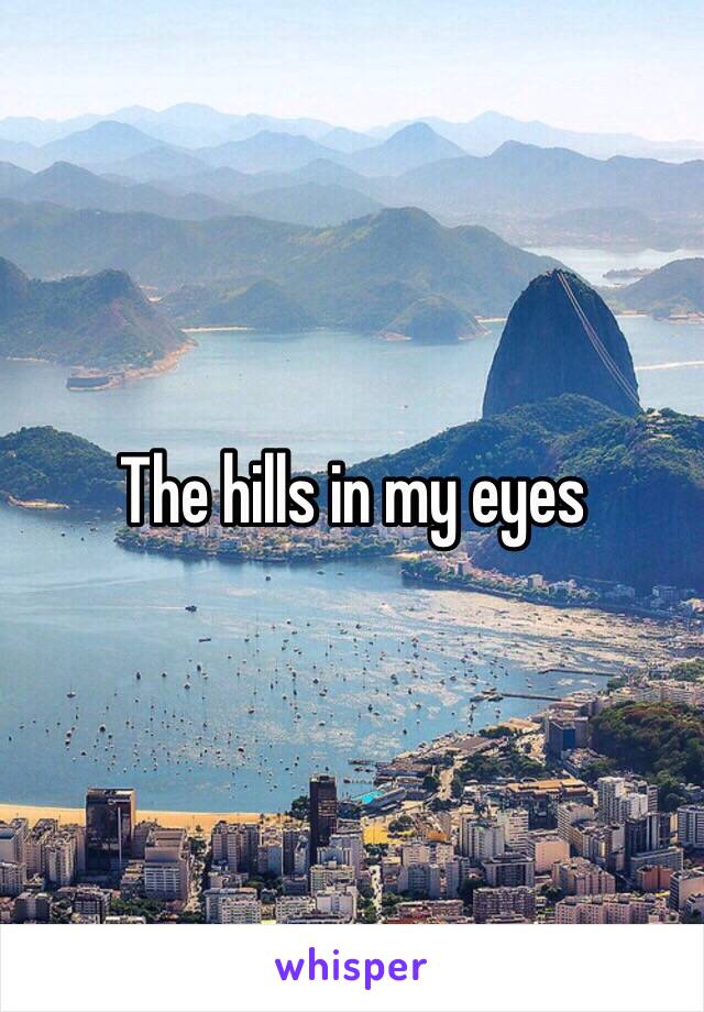 The hills in my eyes 