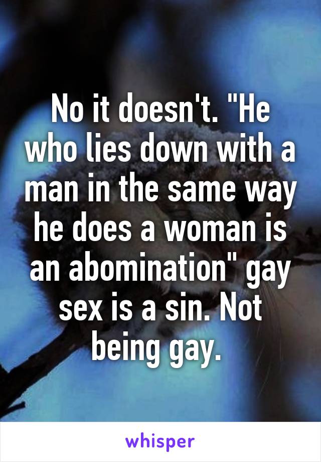 No it doesn't. "He who lies down with a man in the same way he does a woman is an abomination" gay sex is a sin. Not being gay. 