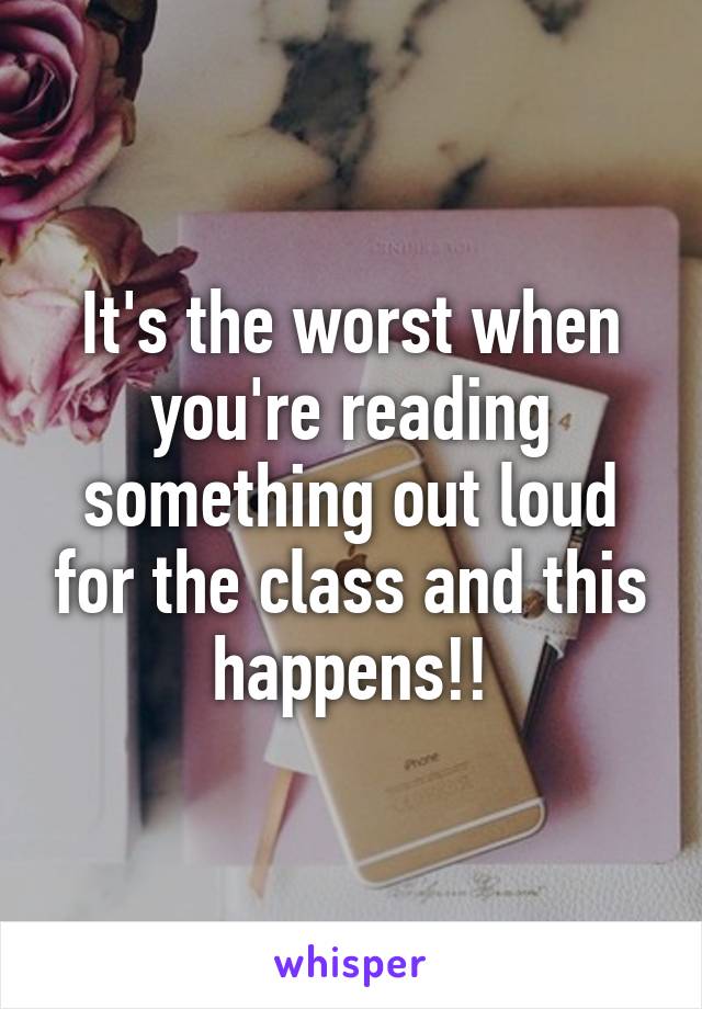 It's the worst when you're reading something out loud for the class and this happens!!