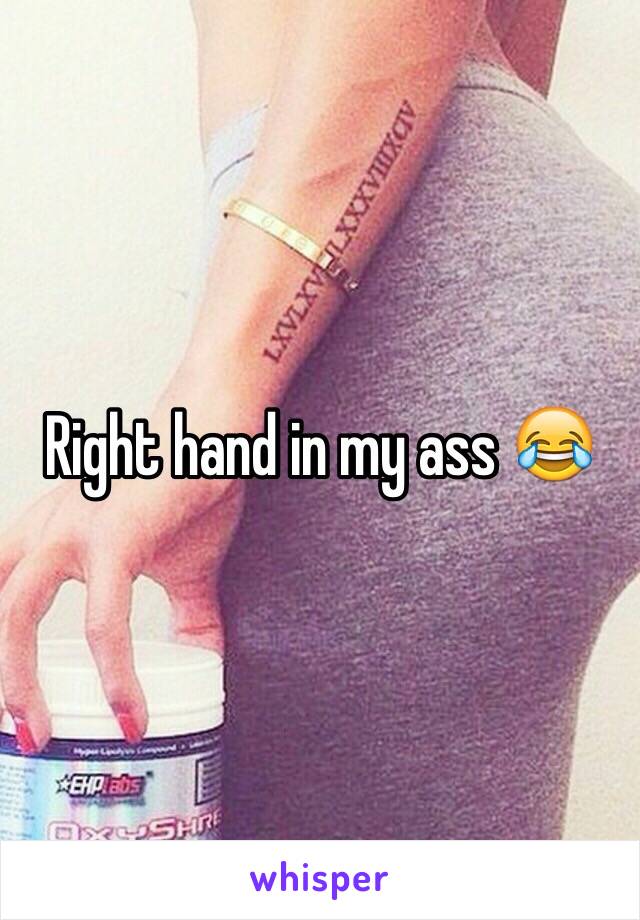 Right hand in my ass 😂