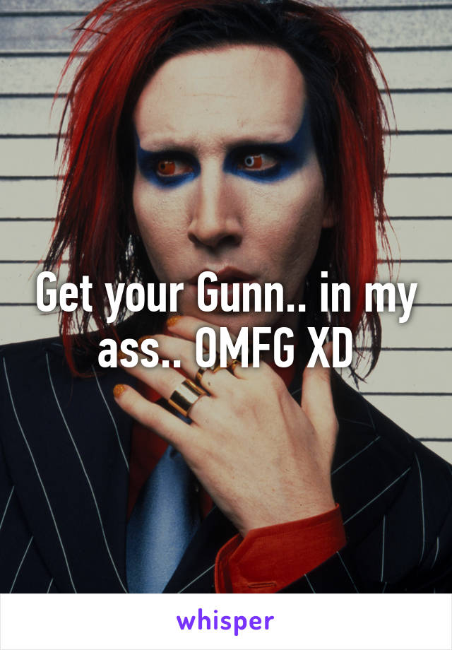 Get your Gunn.. in my ass.. OMFG XD