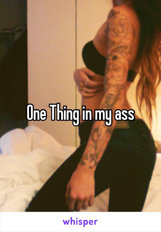 One Thing in my ass