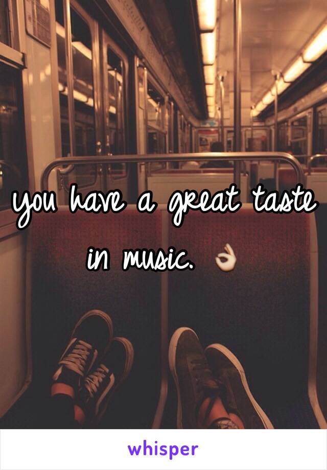 you have a great taste in music. 👌 