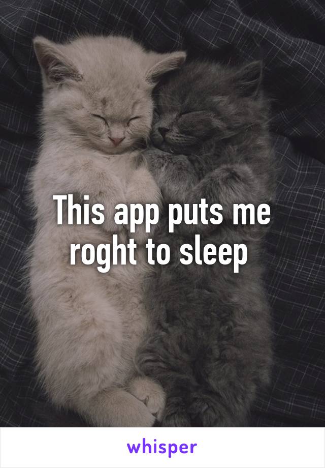 This app puts me roght to sleep 