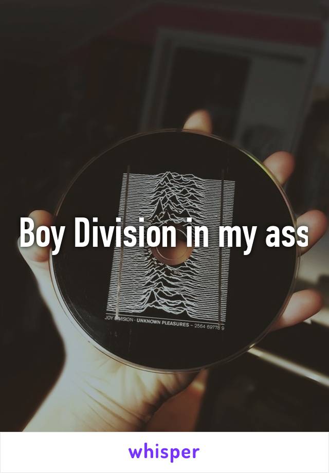 Boy Division in my ass