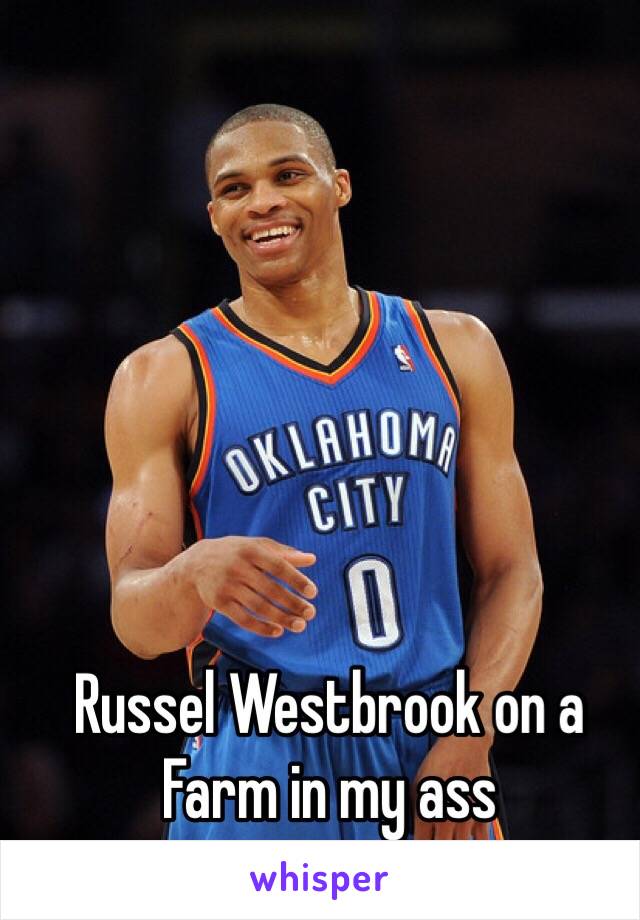 Russel Westbrook on a Farm in my ass