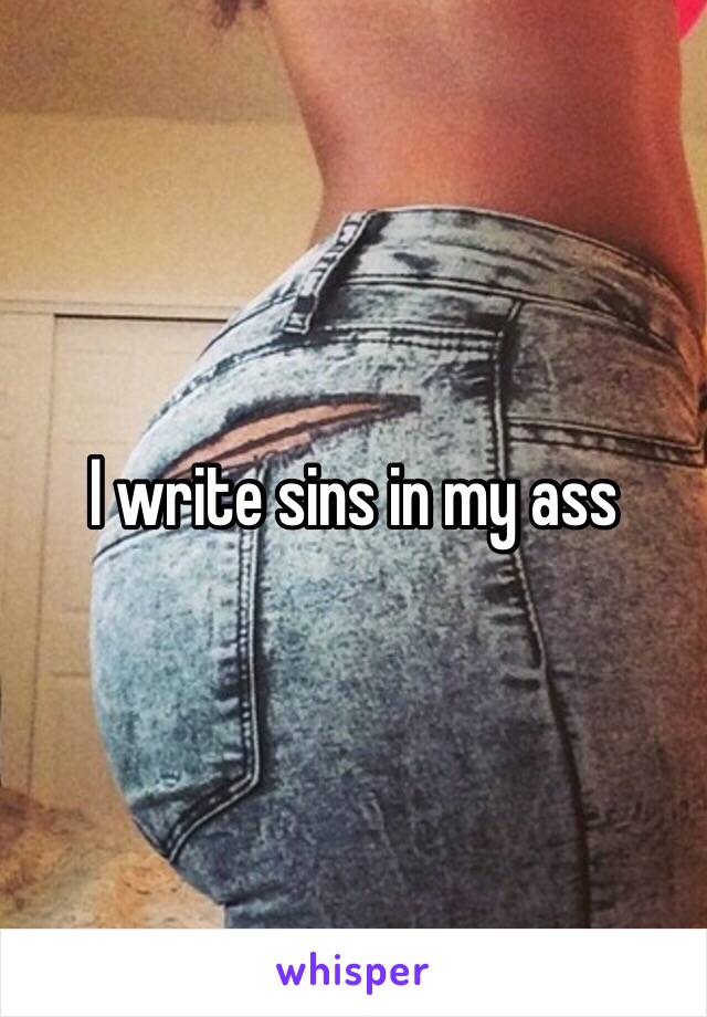 I write sins in my ass 