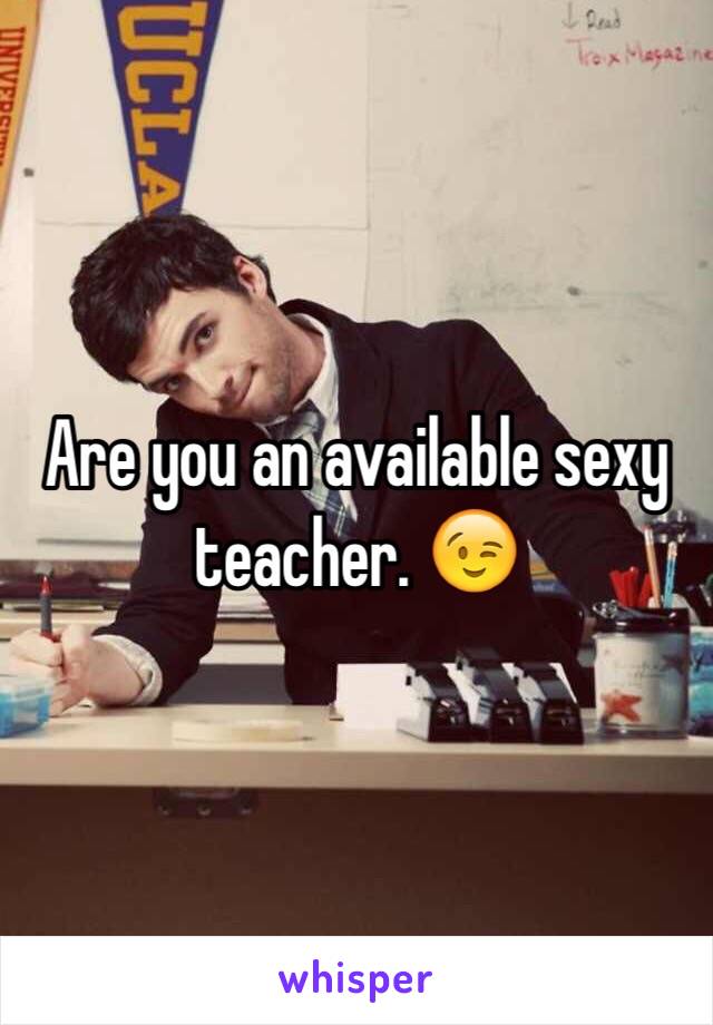 Are you an available sexy teacher. 😉