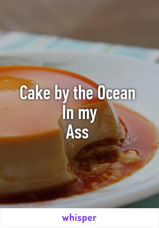 Cake by the Ocean 
In my
Ass 