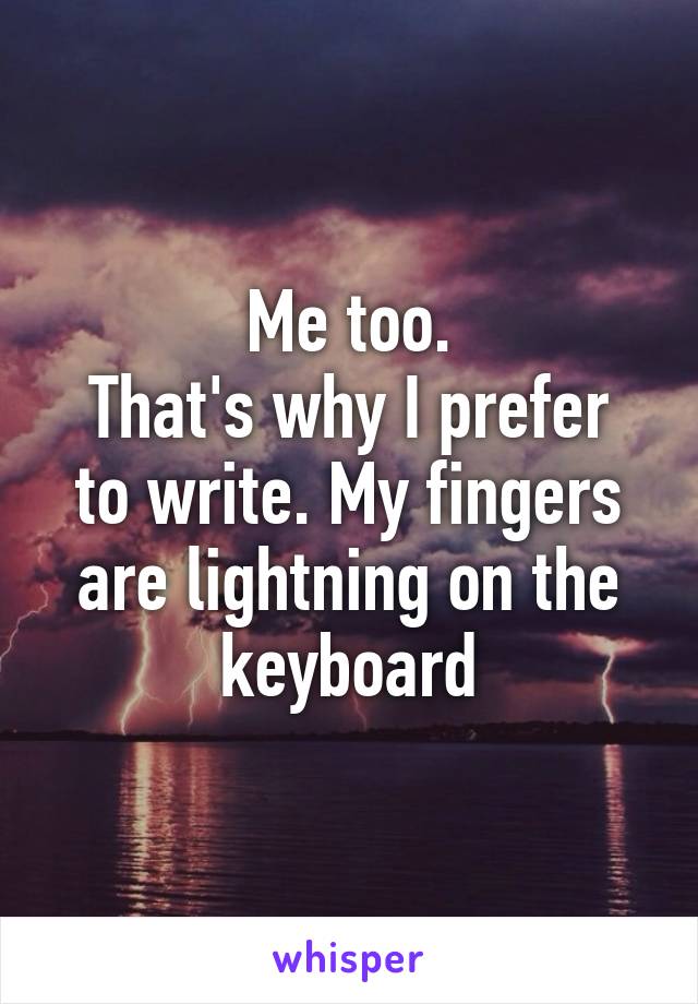 Me too.
That's why I prefer to write. My fingers are lightning on the keyboard