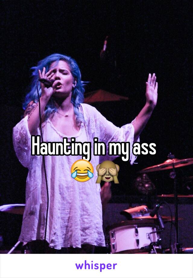 Haunting in my ass 
😂🙈