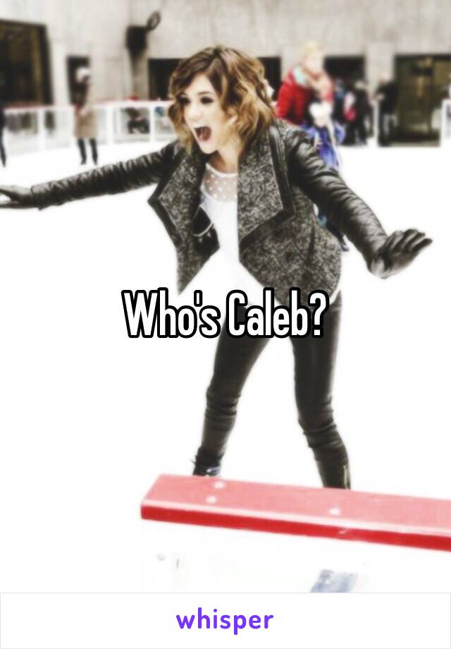 Who's Caleb?