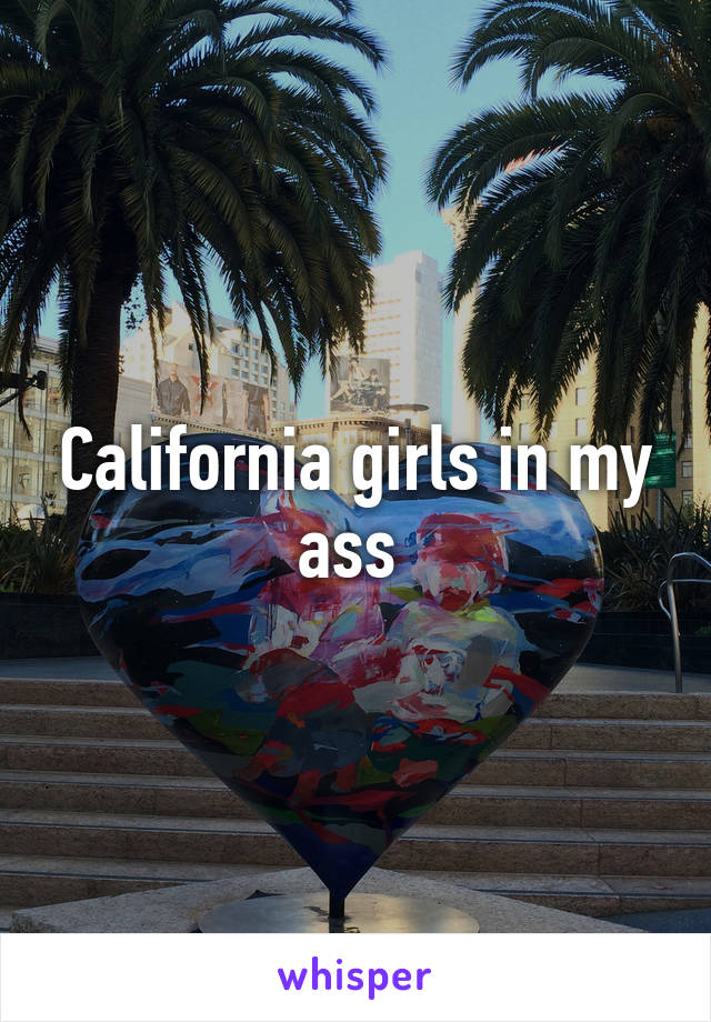 California girls in my ass 