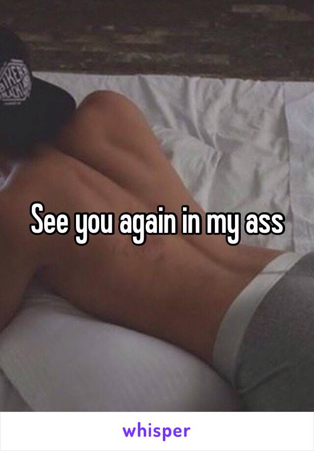 See you again in my ass