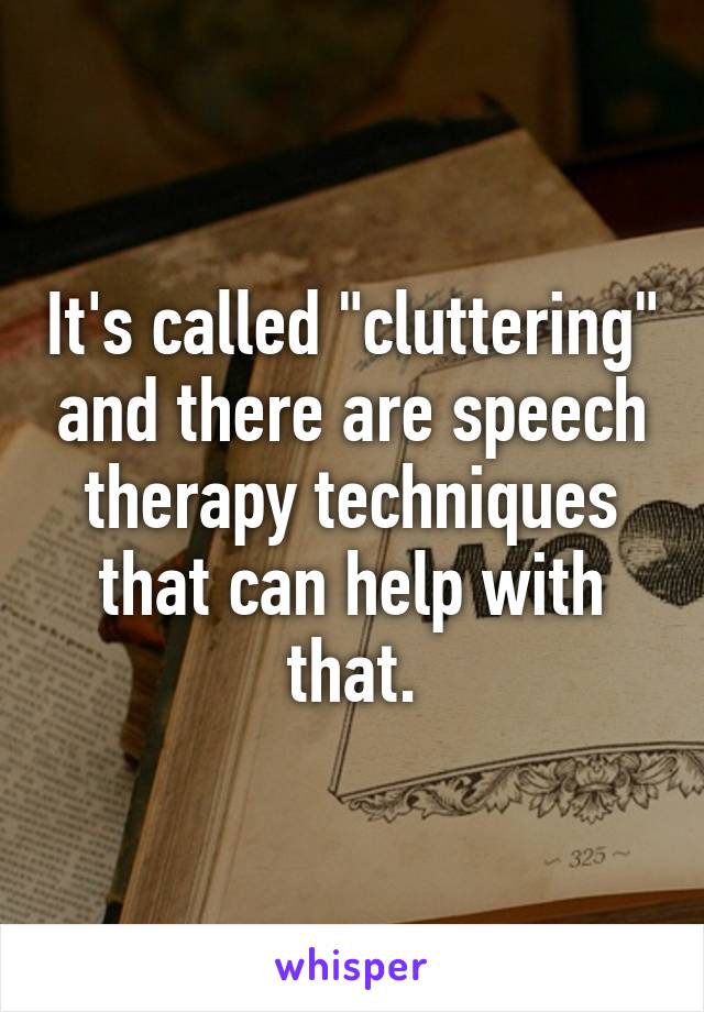 It's called "cluttering" and there are speech therapy techniques that can help with that.