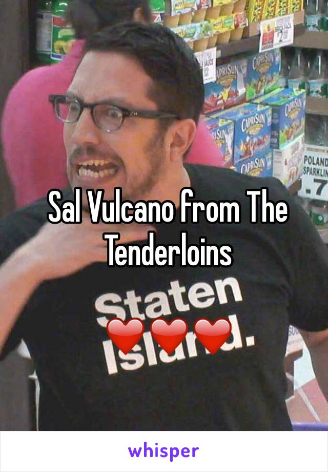 Sal Vulcano from The Tenderloins 

❤️❤️❤️