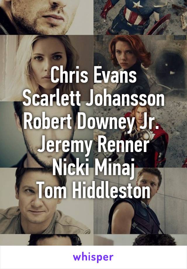 Chris Evans
Scarlett Johansson
Robert Downey Jr. 
Jeremy Renner
Nicki Minaj
Tom Hiddleston