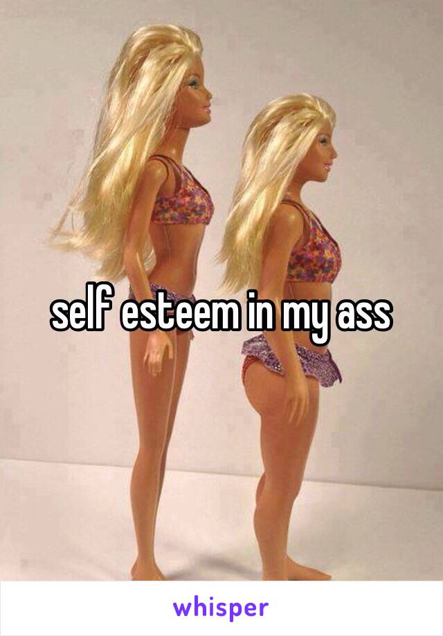 self esteem in my ass