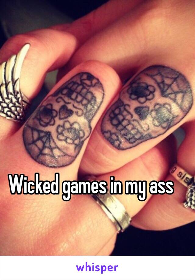 Wicked games in my ass