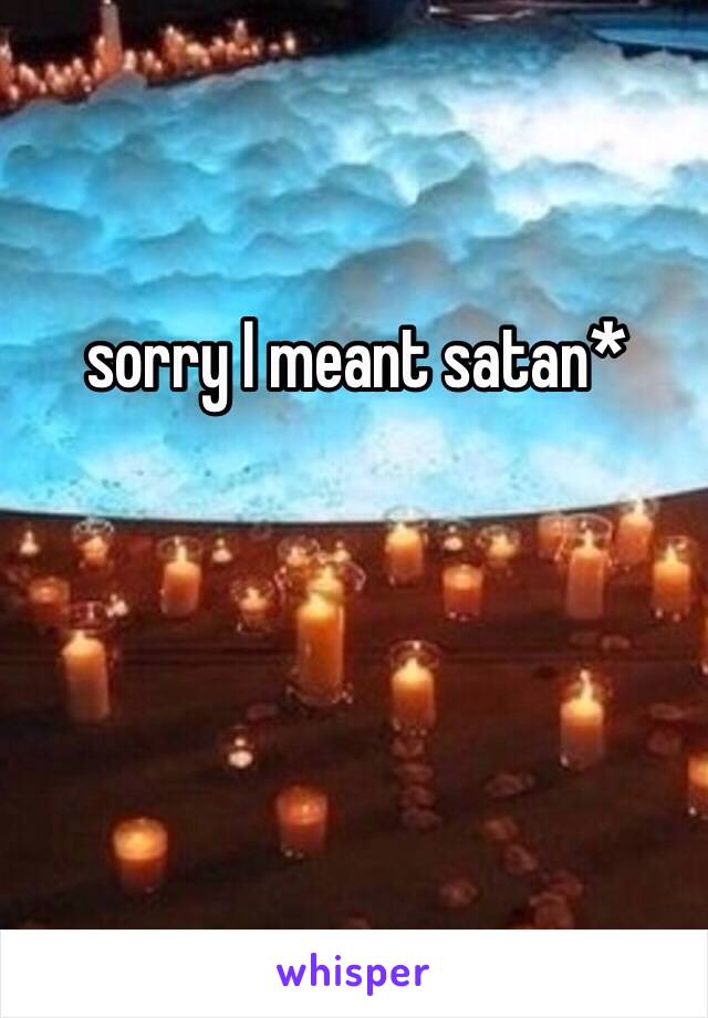 sorry I meant satan*