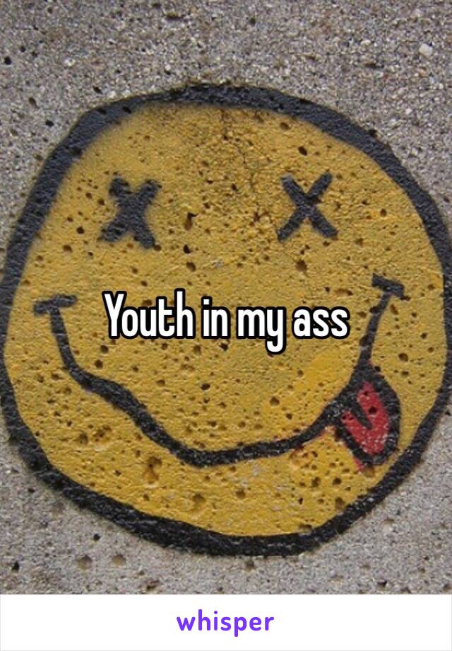 Youth in my ass 