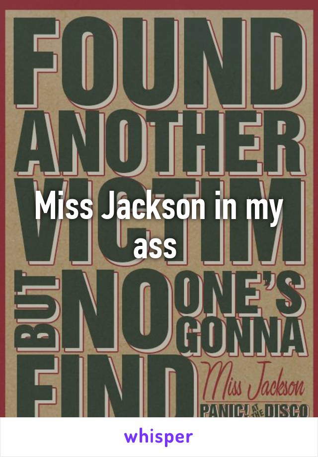 Miss Jackson in my ass 