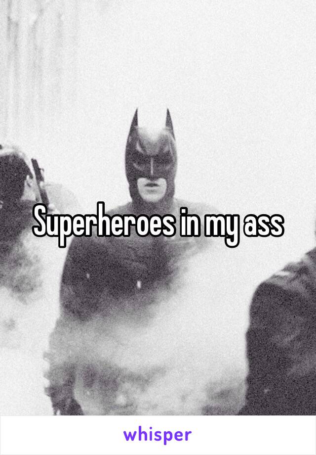 Superheroes in my ass