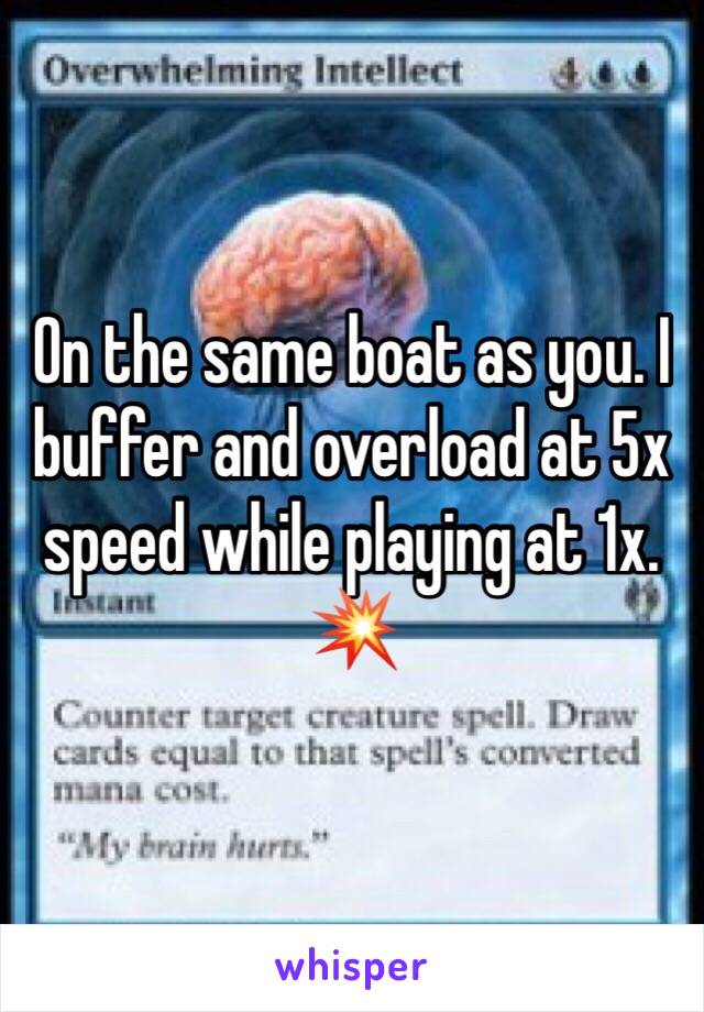 On the same boat as you. I buffer and overload at 5x speed while playing at 1x. 💥