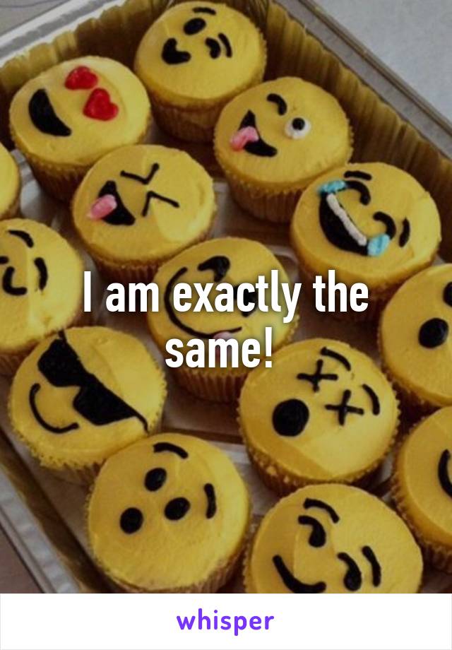 I am exactly the same! 