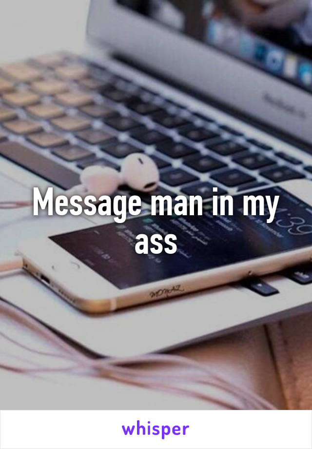 Message man in my ass