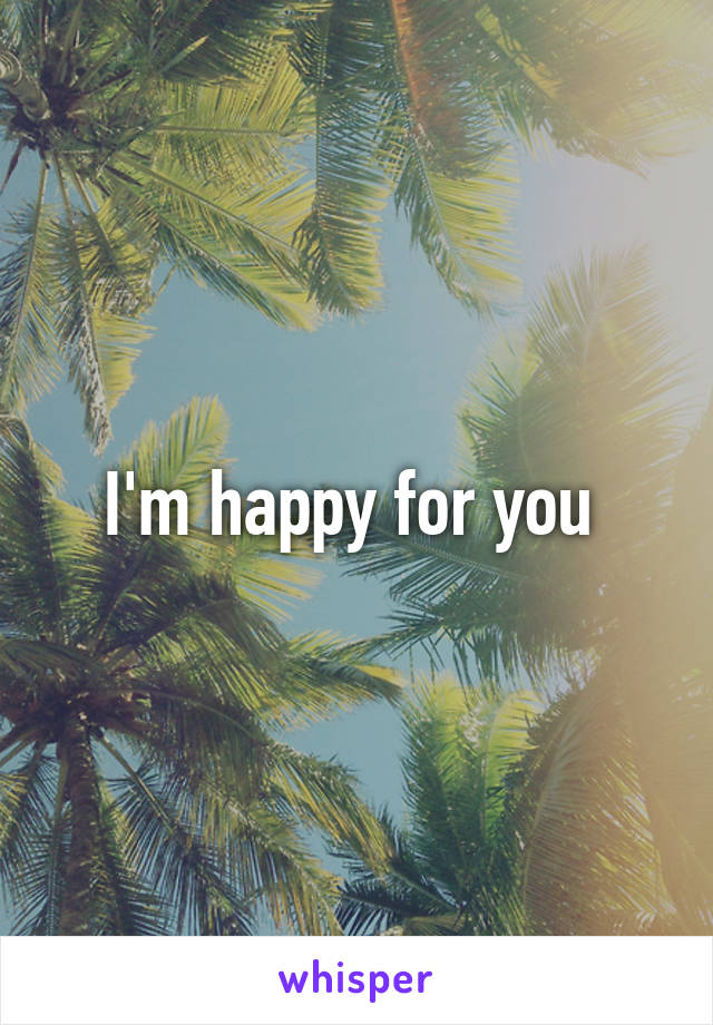 I'm happy for you 