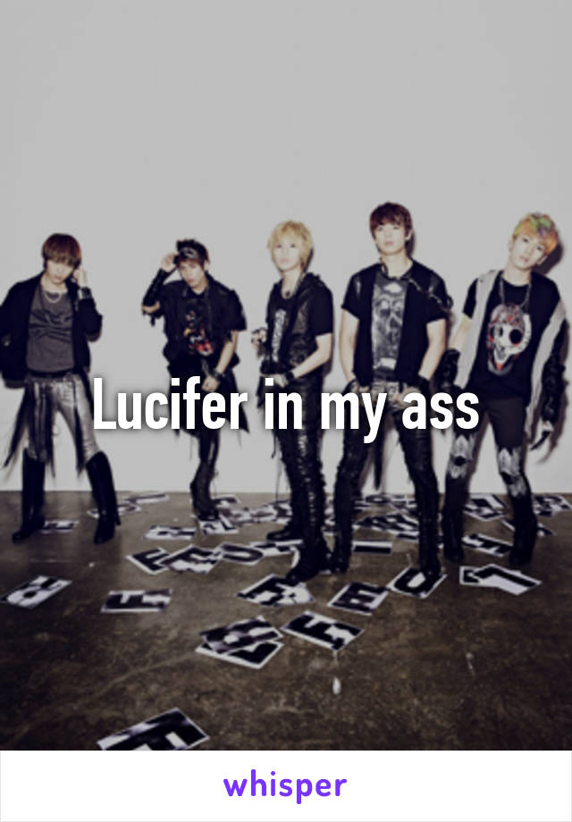 Lucifer in my ass