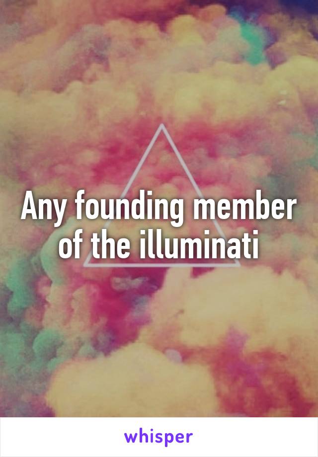 Any founding member of the illuminati