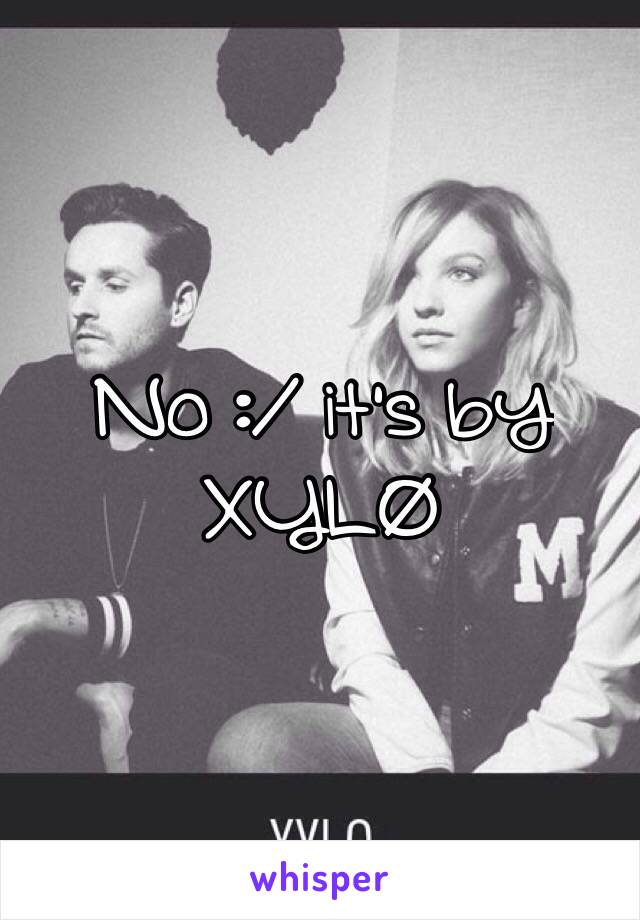 No :/ it's by XYLØ 