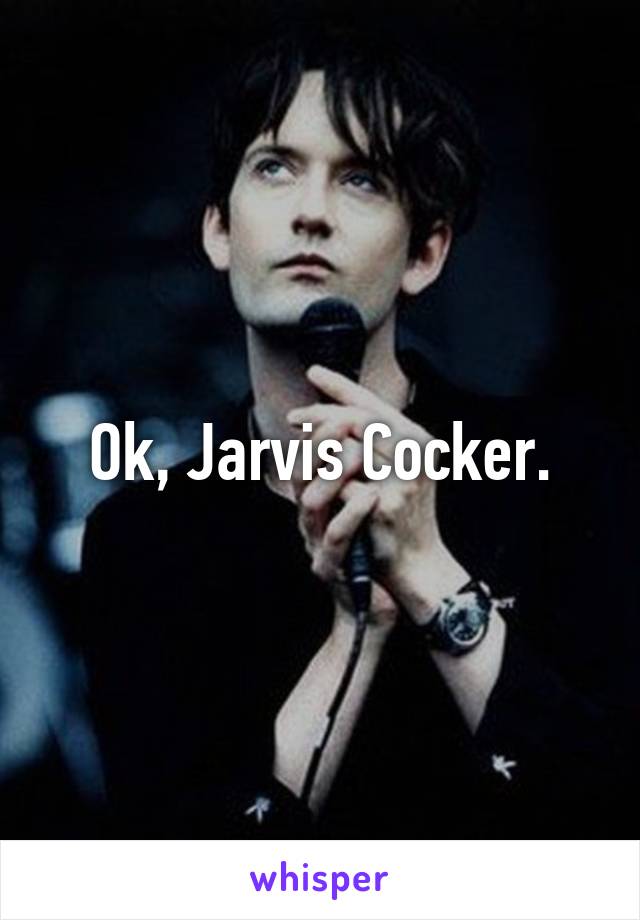 Ok, Jarvis Cocker.