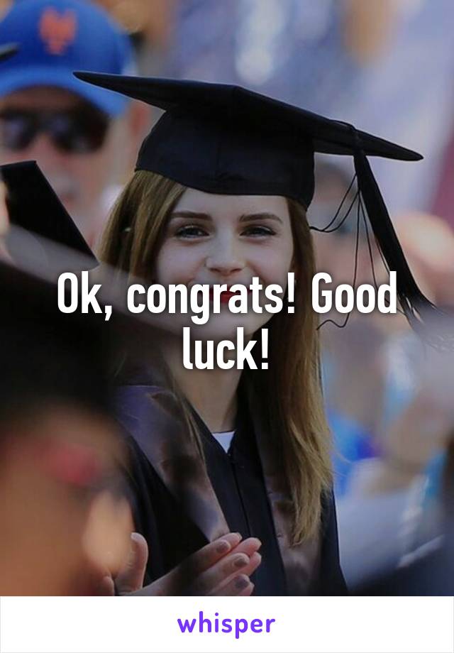 Ok, congrats! Good luck!