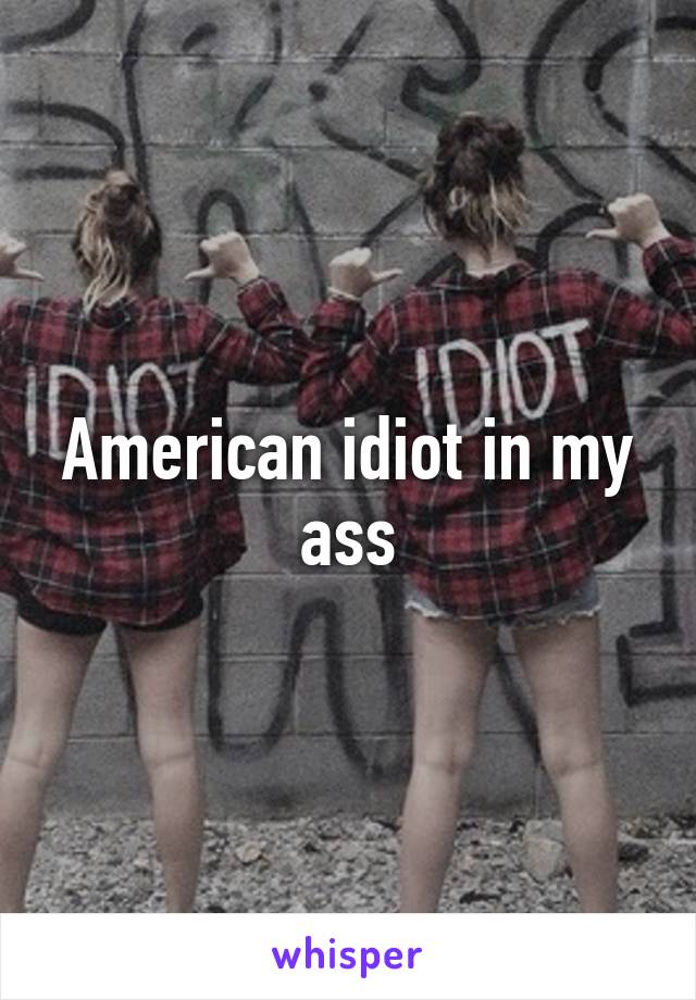 American idiot in my ass